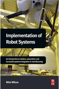 Implementation of Robot Systems: An Introduction to Robotics