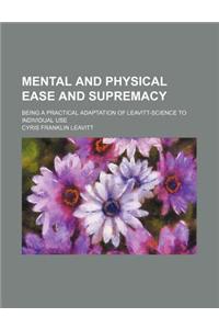 Mental and Physical Ease and Supremacy; Being a Practical Adaptation of Leavitt-Science to Individual Use