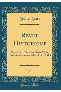 Revue Historique, Vol. 37: Paraissant Tous les Deux Mois; Treizième Année; Mai-Août, 1888 (Classic Reprint)
