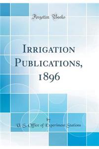 Irrigation Publications, 1896 (Classic Reprint)