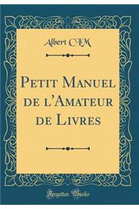 Petit Manuel de l'Amateur de Livres (Classic Reprint)