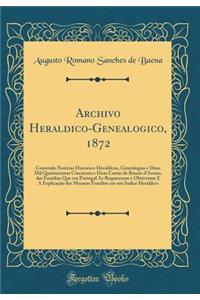 Archivo Heraldico-Genealogico, 1872: Contendo Noticias Historico-Heraldicas, Genealogias E Duas Mil Quatrocentas Cincoenta E Duas Cartas de Brasāo D'Armas, Das Familias Que Em Portugal as Requereram E Obtiveram E a Explicacāo Das Mesmas F