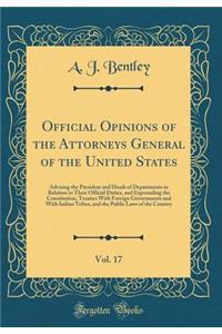 Official Opinions of the Attorneys General of the United States, Vol. 17: Advising the President and Heads of Departments in Relation to Their Official Duties, and Expounding the Constitution, Treaties with Foreign Governments and with Indian Tribe