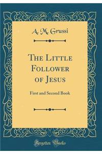The Little Follower of Jesus: First and Second Book (Classic Reprint)