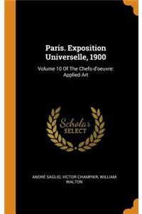 Paris. Exposition Universelle, 1900: Volume 10 of the Chefs-d'Oeuvre: Applied Art
