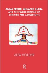 Anna Freud, Melanie Klein, and the Psychoanalysis of Children and Adolescents