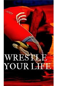 Wrestle your life