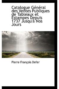 Catalogue G N Ral Des Ventes Publiques de Tableaux Et Estampes Depuis 1737 Jusqu' Nos Jours