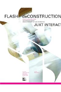 Flash Deconstruction: The Process, Design, and ActionScript of Juxt Interactive