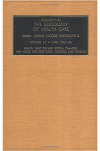 Research in the Sociology of Health Care: Health Care Delivery System Changes AND New Roles for Providers, Insurers and Patients v. 13A & v. 13B