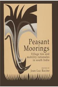 Peasant Moorings: Village Ties and Mobility Rationales in South India: Village Ties and Mobility Rationales in South India