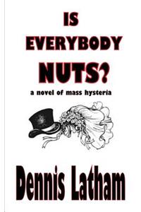 Is Everybody Nuts?