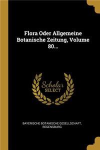 Flora Oder Allgemeine Botanische Zeitung, Volume 80...