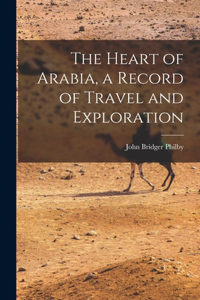 Heart of Arabia, a Record of Travel and Exploration