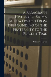 Paragraph History of Sigma Alpha Epsilon From the Founding of the Fraternity to the Present Time