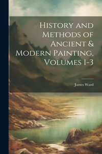 History and Methods of Ancient & Modern Painting, Volumes 1-3