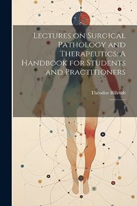 Lectures on Surgical Pathology and Therapeutics