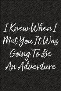 I Knew When I Met You It Was Going To Be An Adventure