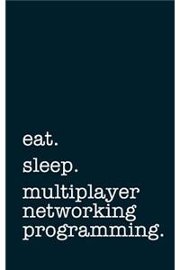 eat. sleep. multiplayer networking programming. - Lined Notebook: Writing Journal