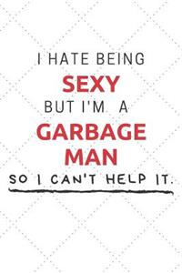 I Hate Being Sexy But I'm A Garbage Man So I Can't Help It