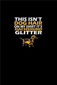 This Isn't Dog Hair on my shirt it's Dachshund Glitter