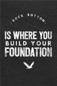 Rock Bottom Is Where You Build Your Foundation: Motivational & Self Empowering Novelty Notebook - Lined 120 Pages 6x9 Journal