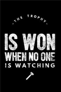 The Trophy Is Won When No One Is Watching