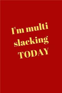 I'm multi slacking TODAY