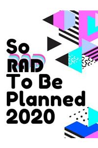 So Rad To Be Planned 2020