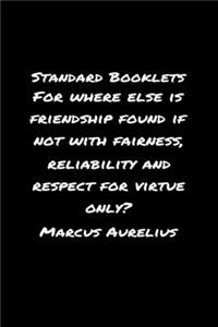 Standard Booklets For Where Else Is Friendship Found If Not with Fairness Reliability and Respect for Virtue Only Marcus Aurelius