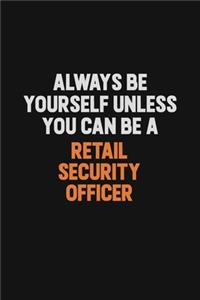 Always Be Yourself Unless You Can Be A Retail Security Officer