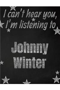 I can't hear you, I'm listening to Johnny Winter creative writing lined notebook