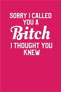 Sorry I Called You A Bitch I Thought You Knew