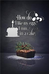 how do i like my eggs umm in a cake