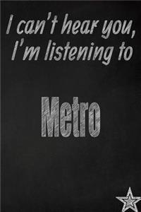 I Can't Hear You, I'm Listening to Metro Creative Writing Lined Journal