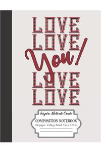 Love Love You! Love Love Inspire Motivate Create Composition Notebook 100 Pages College Ruled 7.44 x 9.69 in