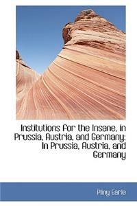 Institutions for the Insane, in Prussia, Austria, and Germany