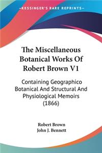 Miscellaneous Botanical Works Of Robert Brown V1