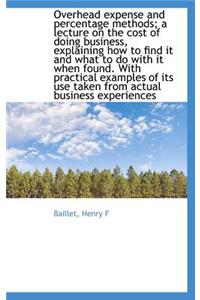Overhead Expense and Percentage Methods; A Lecture on the Cost of Doing Business, Explaining How to