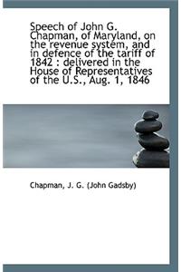 Speech of John G. Chapman, of Maryland, on the Revenue System, and in Defence of the Tariff of 1842