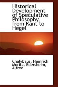 Historical Development of Speculative Philosophy, from Kant to Hegel