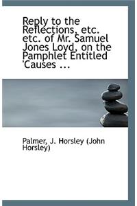 Reply to the Reflections, Etc. Etc. of Mr. Samuel Jones Loyd, on the Pamphlet Entitled 'Causes ...