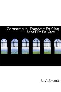 Germanicus, Trag Die En Cinq Actes Et En Vers...