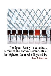 The Spoor Family in America a Record of the Known Descendants of Jan Wybesse Spoor Who Migrated Fro