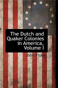 The Dutch and Quaker Colonies in America, Volume I