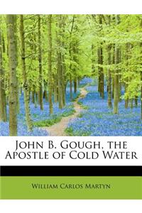 John B. Gough, the Apostle of Cold Water