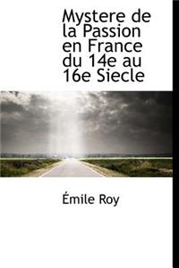Mystere de La Passion En France Du 14e Au 16e Siecle