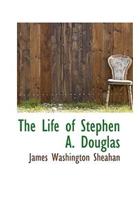 The Life of Stephen A. Douglas