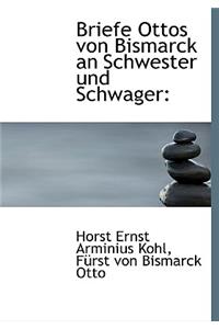 Briefe Ottos Von Bismarck an Schwester Und Schwager