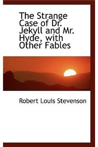 The Strange Case of Dr. Jekyll and Mr. Hyde, with Other Fables